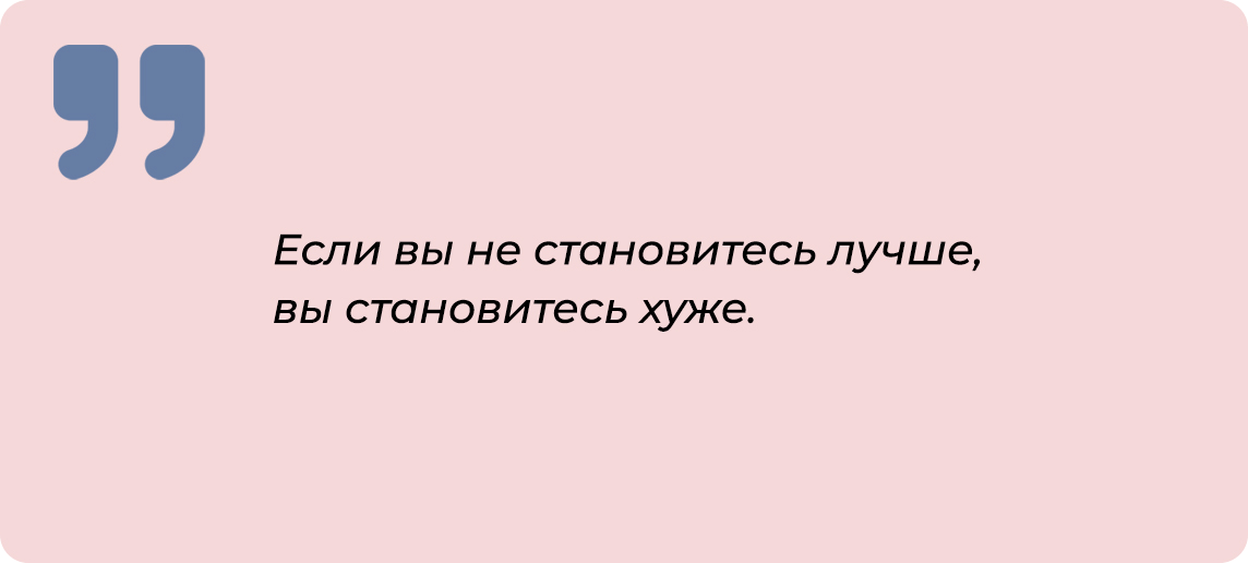 «Если вы не становитесь лучше, вы становитесь хуже».